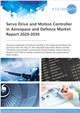 Servo Drive and Motion Controller in Aerospace and Defence Market Report 2020-2030