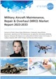Market Research - Military Aircraft Maintenance, Repair & Overhaul (MRO) Market Report 2023-2033